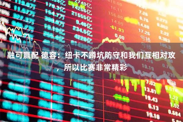 融可赢配 德容：纽卡不蹲坑防守和我们互相对攻，所以比赛非常精彩